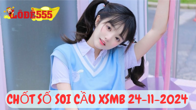  Soi Cầu XSMB 24-11-2024 | Dự Đoán Kết Quả Xổ Số Miền Bắc